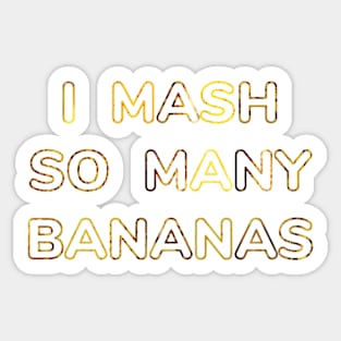 I MASH SO MANY BANANAS Sticker